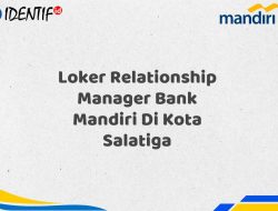 Loker Relationship Manager Bank Mandiri Di Kota Salatiga Tahun 2025 (Resmi)