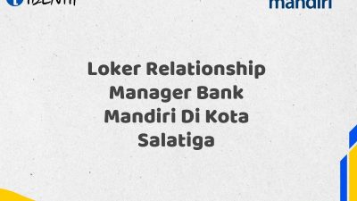 Loker Relationship Manager Bank Mandiri Di Kota Salatiga Tahun 2025 (Resmi)