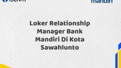 Loker Relationship Manager Bank Mandiri Di Kota Sawahlunto Tahun 2025 (Resmi)