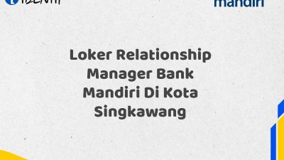 Loker Relationship Manager Bank Mandiri Di Kota Singkawang Tahun 2025 (Apply Now)