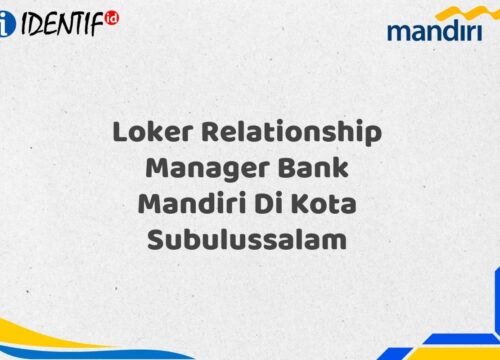 Loker Relationship Manager Bank Mandiri Di Kota Subulussalam Tahun 2025 (Yang Wajib Anda Ketahui)