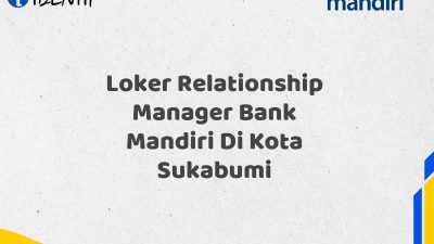 Loker Relationship Manager Bank Mandiri Di Kota Sukabumi