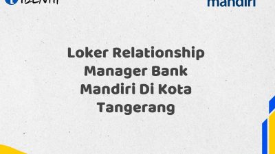 Loker Relationship Manager Bank Mandiri Di Kota Tangerang Tahun 2025 (Ayo Daftar Sekarang)