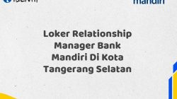 Loker Relationship Manager Bank Mandiri Di Kota Tangerang Selatan Tahun 2025 (Lamar Sekarang)