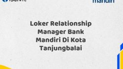 Loker Relationship Manager Bank Mandiri Di Kota Tanjungbalai Tahun 2025 (Yang Wajib Anda Ketahui)