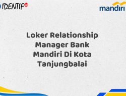 Loker Relationship Manager Bank Mandiri Di Kota Tanjungbalai Tahun 2025 (Yang Wajib Anda Ketahui)