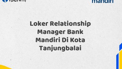 Loker Relationship Manager Bank Mandiri Di Kota Tanjungbalai