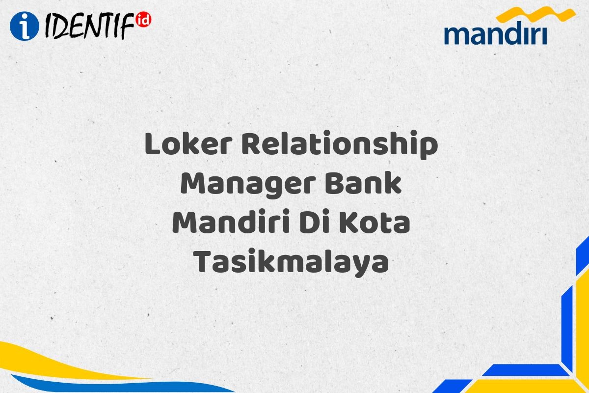 Loker Relationship Manager Bank Mandiri Di Kota Tasikmalaya