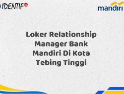 Loker Relationship Manager Bank Mandiri Di Kota Tebing Tinggi Tahun 2025 (Buruan Daftar Sekarang)