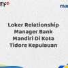 Loker Relationship Manager Bank Mandiri Di Kota Tidore Kepulauan Tahun 2025