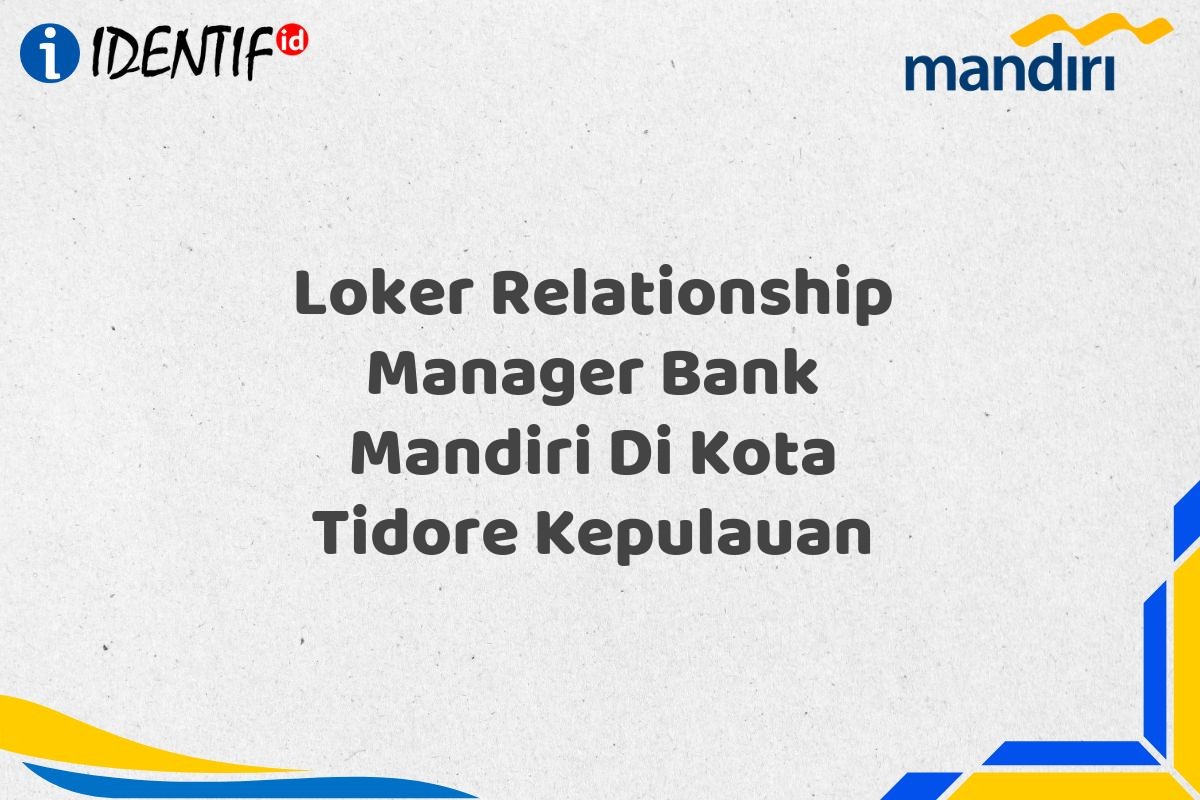 Loker Relationship Manager Bank Mandiri Di Kota Tidore Kepulauan