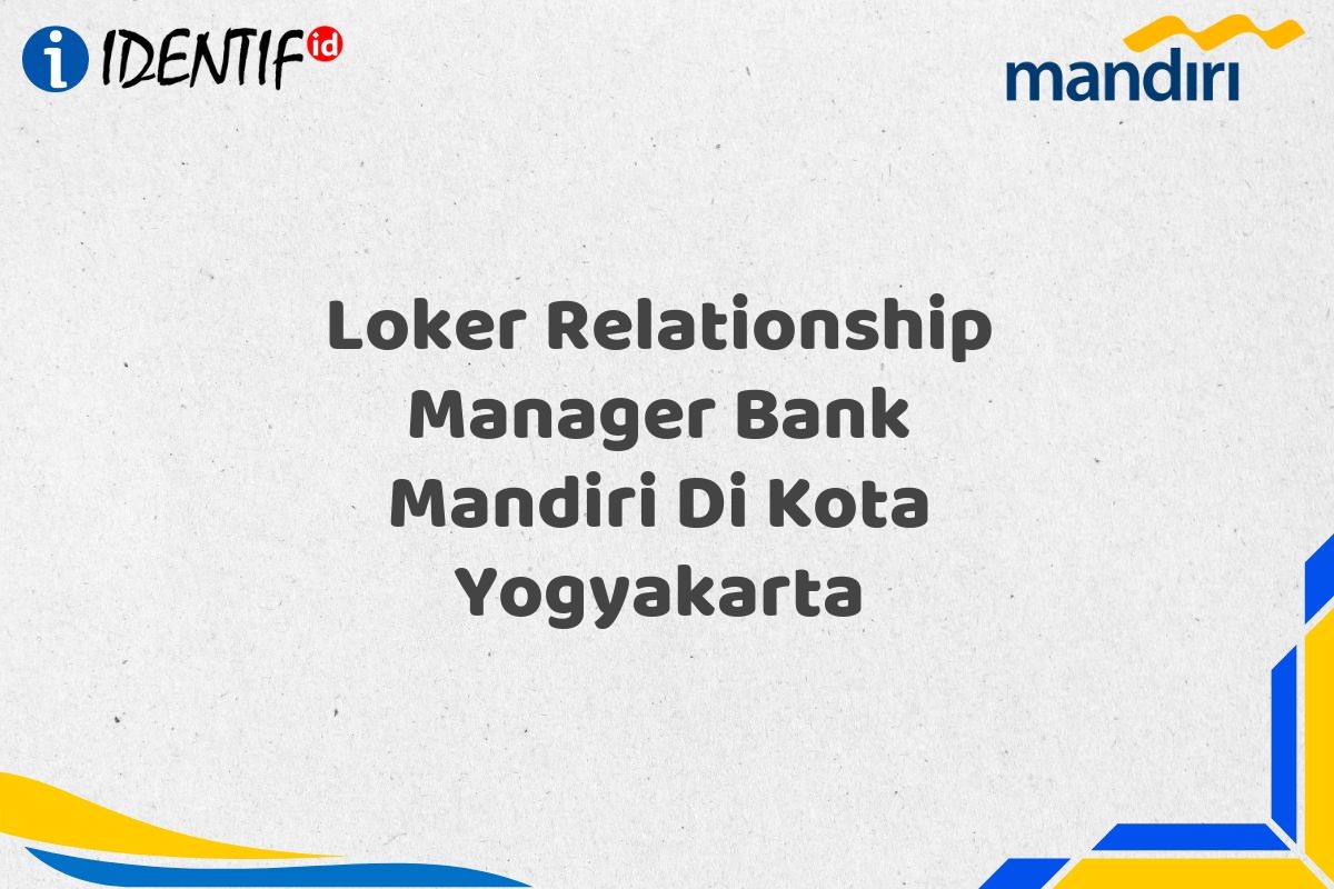 Loker Relationship Manager Bank Mandiri Di Kota Yogyakarta
