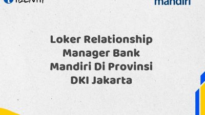Loker Relationship Manager Bank Mandiri Di Provinsi DKI Jakarta Tahun 2025 (Apply Now)