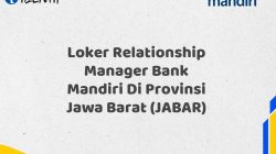 Loker Relationship Manager Bank Mandiri Di Provinsi Jawa Barat (JABAR) Tahun 2025 (Yang Wajib Anda Ketahui)