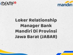 Loker Relationship Manager Bank Mandiri Di Provinsi Jawa Barat (JABAR) Tahun 2025 (Yang Wajib Anda Ketahui) 2 Loker Relationship Manager Bank Mandiri Di Provinsi Jawa Barat (JABAR) Tahun 2025 (Yang Wajib Anda Ketahui)