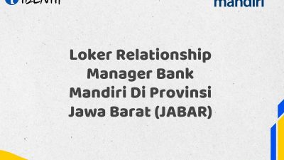 Loker Relationship Manager Bank Mandiri Di Provinsi Jawa Barat (JABAR) Tahun 2025 (Yang Wajib Anda Ketahui)