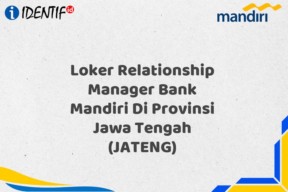 Loker Relationship Manager Bank Mandiri Di Provinsi Jawa Tengah (JATENG)