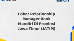 Loker Relationship Manager Bank Mandiri Di Provinsi Jawa Timur (JATIM) Tahun 2025 (Resmi)