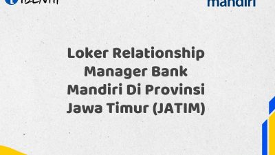 Loker Relationship Manager Bank Mandiri Di Provinsi Jawa Timur (JATIM) Tahun 2025 (Resmi)