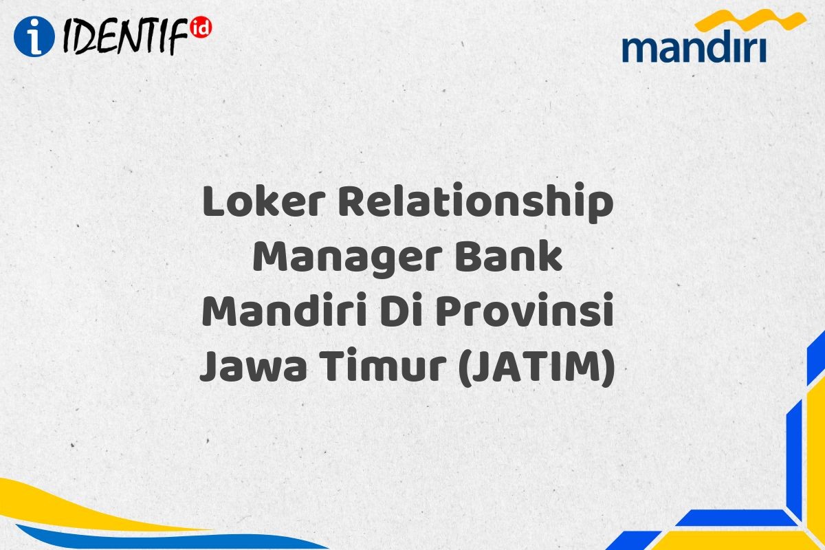 Loker Relationship Manager Bank Mandiri Di Provinsi Jawa Timur (JATIM)