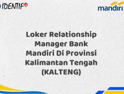 Loker Relationship Manager Bank Mandiri Di Provinsi Kalimantan Tengah (KALTENG) Tahun 2025 (Yang Wajib Anda Ketahui)