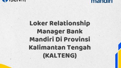 Loker Relationship Manager Bank Mandiri Di Provinsi Kalimantan Tengah (KALTENG) Tahun 2025 (Yang Wajib Anda Ketahui)