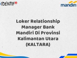 Loker Relationship Manager Bank Mandiri Di Provinsi Kalimantan Utara (KALTARA) Tahun 2025 (Daftar Sekarang) 2 Loker Relationship Manager Bank Mandiri Di Provinsi Kalimantan Utara (KALTARA) Tahun 2025 (Daftar Sekarang)