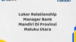 Loker Relationship Manager Bank Mandiri Di Provinsi Maluku Utara Tahun 2025 (Ayo Daftar Sekarang)