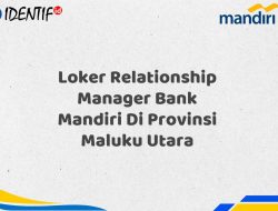 Loker Relationship Manager Bank Mandiri Di Provinsi Maluku Utara Tahun 2025 (Ayo Daftar Sekarang)