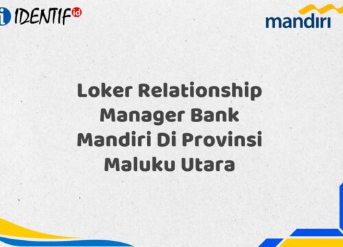 Loker Relationship Manager Bank Mandiri Di Provinsi Maluku Utara Tahun 2025 (Ayo Daftar Sekarang)