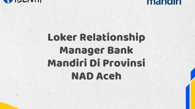 Loker Relationship Manager Bank Mandiri Di Provinsi NAD Aceh Tahun 2025 (Yang Wajib Anda Ketahui)