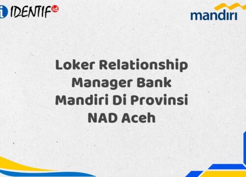 Loker Relationship Manager Bank Mandiri Di Provinsi NAD Aceh Tahun 2025 (Yang Wajib Anda Ketahui)