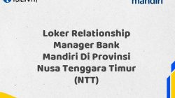 Loker Relationship Manager Bank Mandiri Di Provinsi Nusa Tenggara Timur (NTT) Tahun 2025 (Yang Wajib Anda Ketahui)