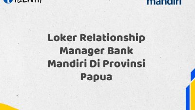 Loker Relationship Manager Bank Mandiri Di Provinsi Papua Tahun 2025 (Ayo Daftar Sekarang)