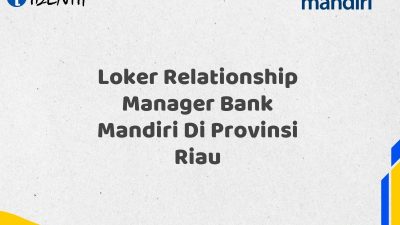 Loker Relationship Manager Bank Mandiri Di Provinsi Riau Tahun 2025 (Daftar Sekarang)