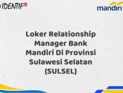 Loker Relationship Manager Bank Mandiri Di Provinsi Sulawesi Selatan (SULSEL) Tahun 2025 (Daftar Sekarang)