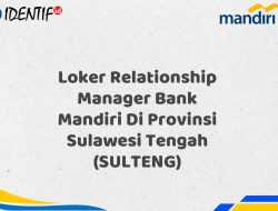 Loker Relationship Manager Bank Mandiri Di Provinsi Sulawesi Tengah (SULTENG) Tahun 2025 (Daftar Sekarang)