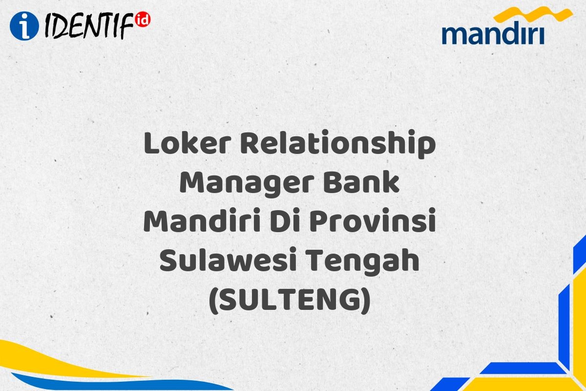 Loker Relationship Manager Bank Mandiri Di Provinsi Sulawesi Tengah (SULTENG)