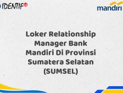 Loker Relationship Manager Bank Mandiri Di Provinsi Sumatera Selatan (SUMSEL) Tahun 2025 (Segera Daftar Sebelum Terlambat)