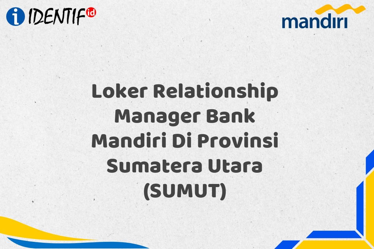 Loker Relationship Manager Bank Mandiri Di Provinsi Sumatera Utara (SUMUT)