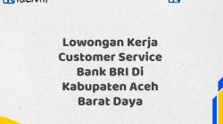 Lowongan Kerja Customer Service Bank BRI Di Kabupaten Aceh Barat Daya Tahun 2025 (Daftar Sekarang)