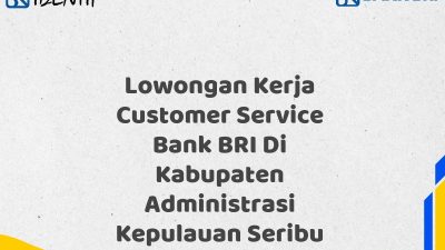 Lowongan Kerja Customer Service Bank BRI Di Kabupaten Administrasi Kepulauan Seribu