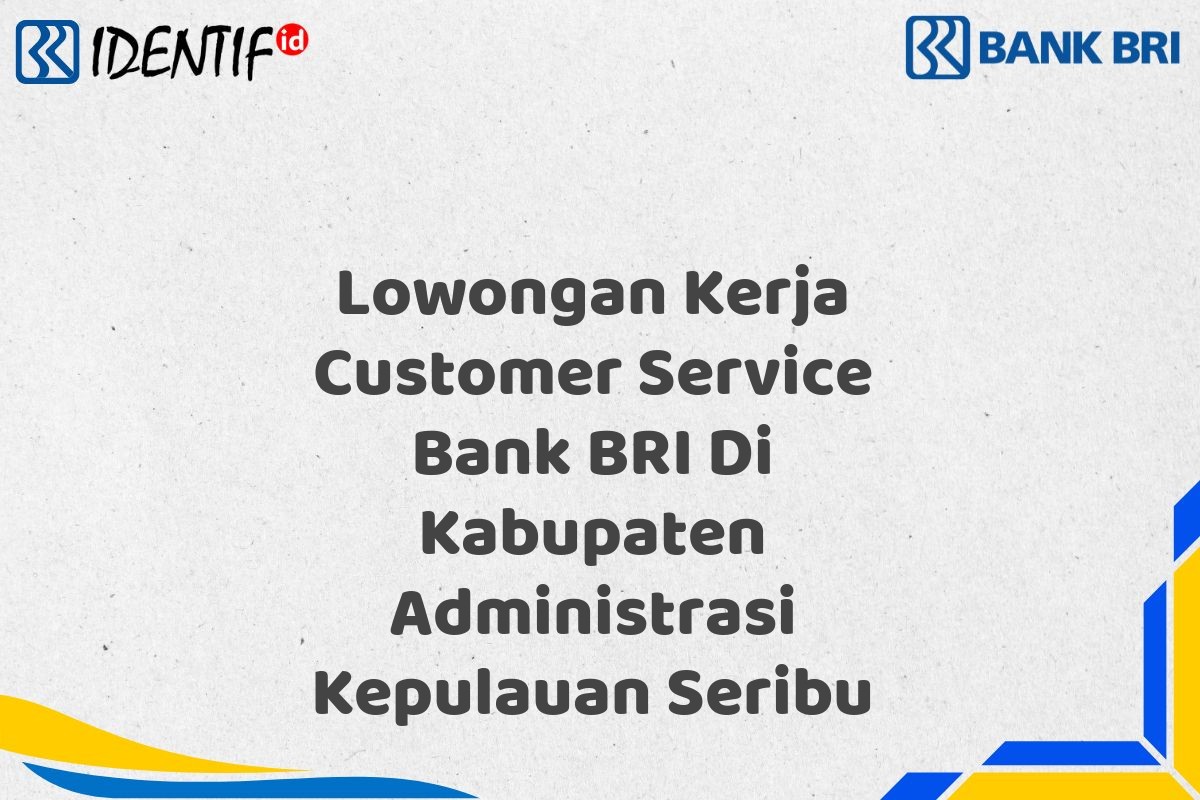 Lowongan Kerja Customer Service Bank BRI Di Kabupaten Administrasi Kepulauan Seribu