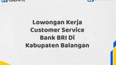 Lowongan Kerja Customer Service Bank BRI Di Kabupaten Balangan Tahun 2025 (Lamar Sekarang)