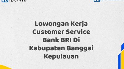 Lowongan Kerja Customer Service Bank BRI Di Kabupaten Banggai Kepulauan Tahun 2025 (Apply Now)