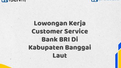 Lowongan Kerja Customer Service Bank BRI Di Kabupaten Banggai Laut