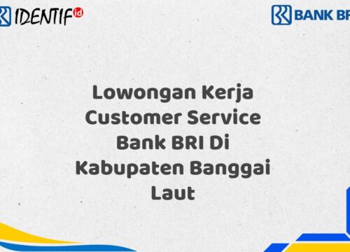Lowongan Kerja Customer Service Bank BRI Di Kabupaten Banggai Laut Tahun 2025 (Apply Now)