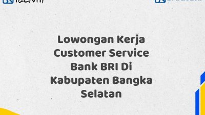 Lowongan Kerja Customer Service Bank BRI Di Kabupaten Bangka Selatan