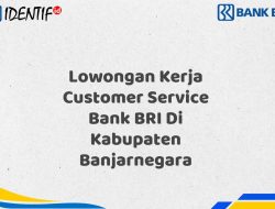 Lowongan Kerja Customer Service Bank BRI Di Kabupaten Banjarnegara Tahun 2025 (Apply Now)