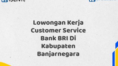 Lowongan Kerja Customer Service Bank BRI Di Kabupaten Banjarnegara